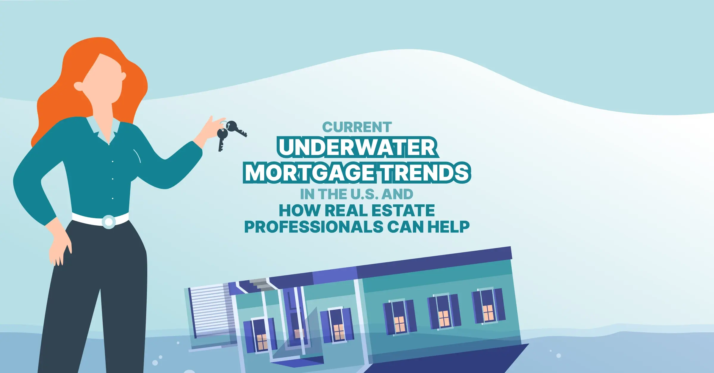 Current Underwater Mortgage Trends in the U.S. and How Real Estate Professionals Can Help